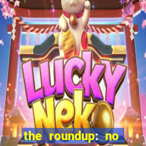 the roundup: no way out dublado download