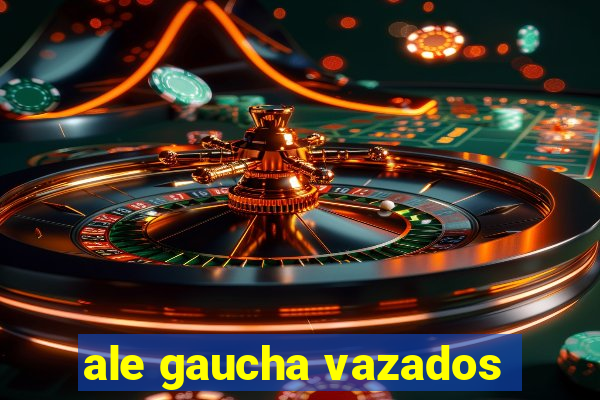 ale gaucha vazados