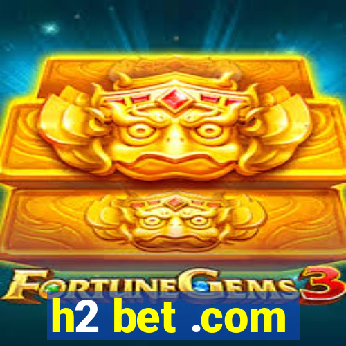 h2 bet .com