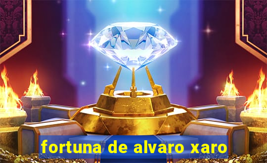 fortuna de alvaro xaro