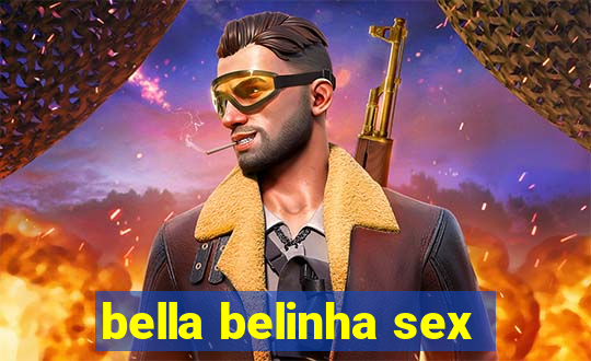 bella belinha sex