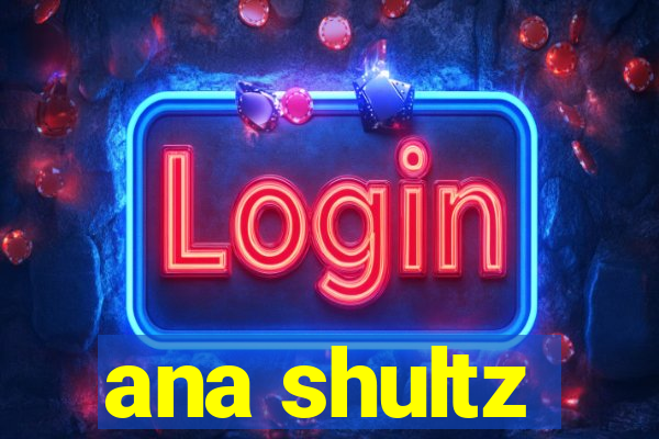 ana shultz