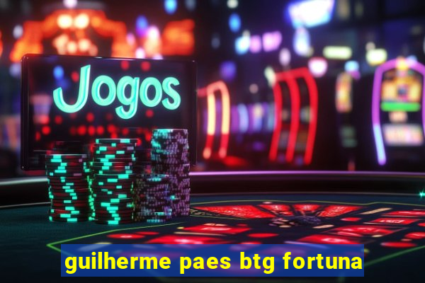 guilherme paes btg fortuna