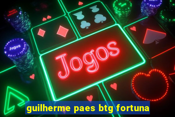 guilherme paes btg fortuna