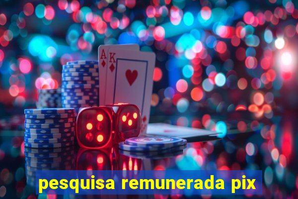 pesquisa remunerada pix