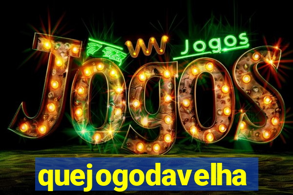 quejogodavelha