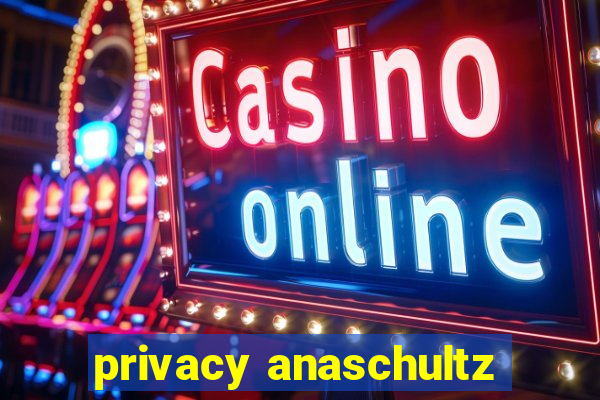 privacy anaschultz
