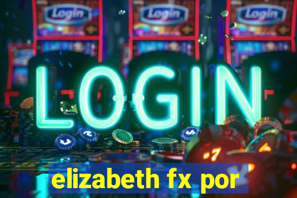 elizabeth fx por