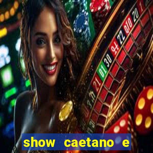 show caetano e maria betania bh