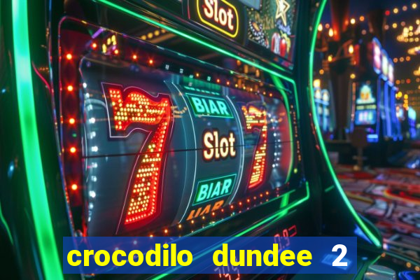 crocodilo dundee 2 filme completo dublado