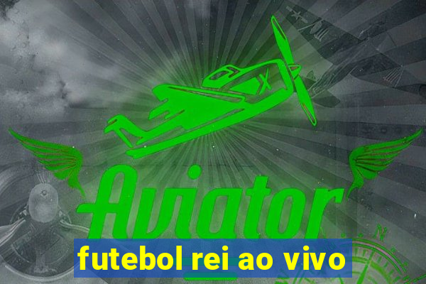 futebol rei ao vivo