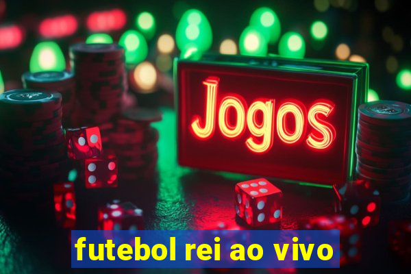 futebol rei ao vivo