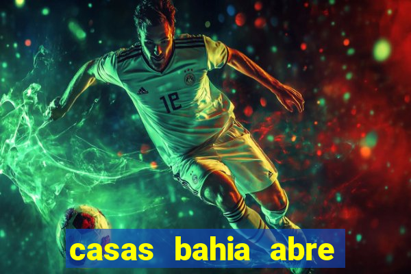 casas bahia abre no feriado