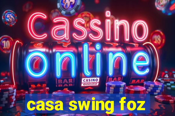 casa swing foz