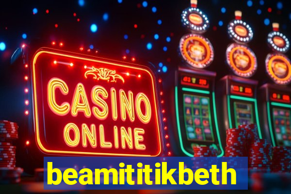 beamititikbeth