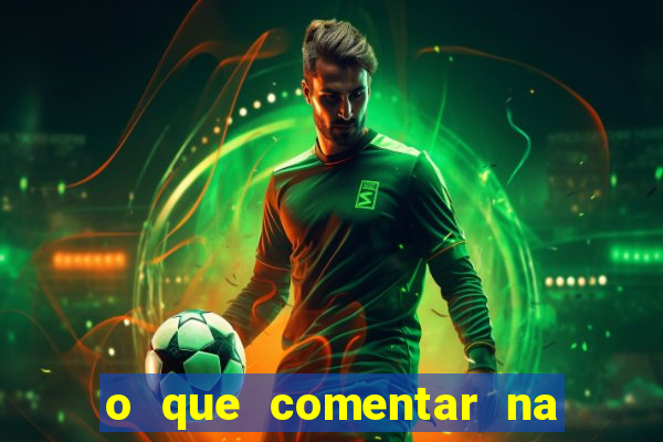 o que comentar na foto do amigo jogador