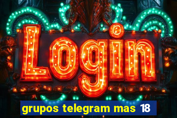 grupos telegram mas 18