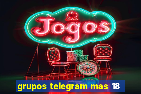 grupos telegram mas 18