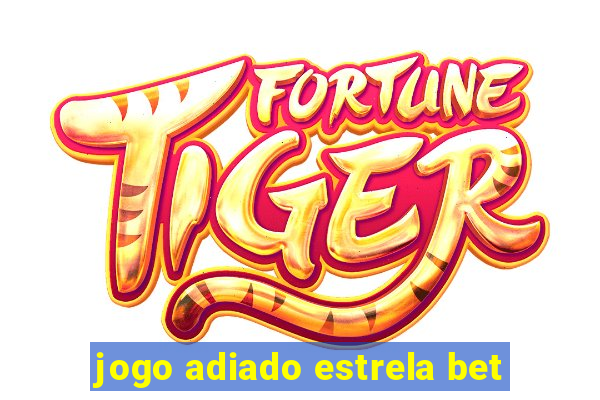 jogo adiado estrela bet