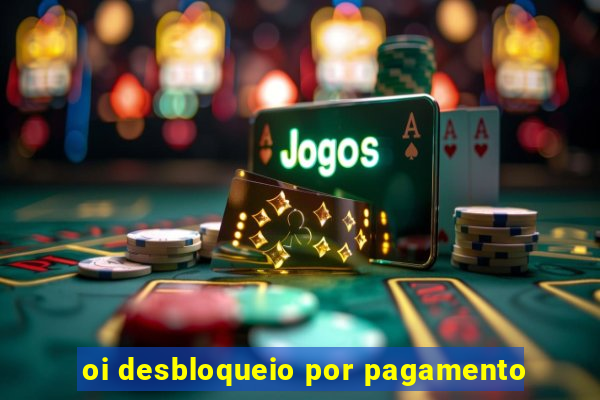oi desbloqueio por pagamento