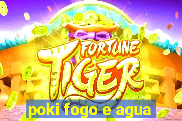 poki fogo e agua