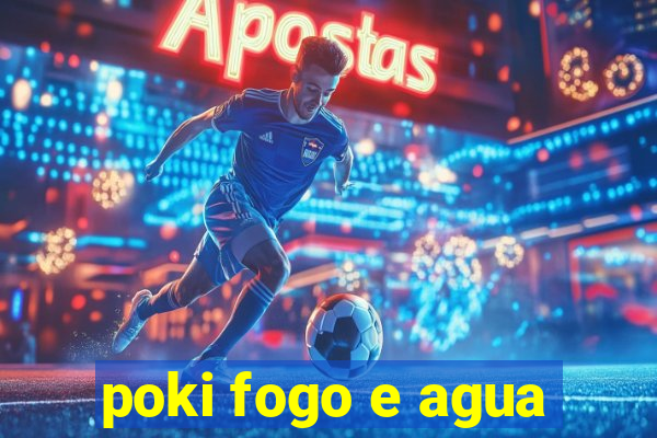 poki fogo e agua