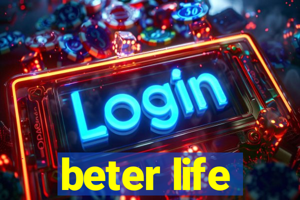 beter life
