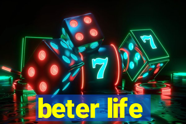 beter life