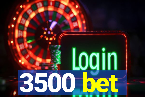 3500 bet