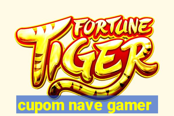 cupom nave gamer