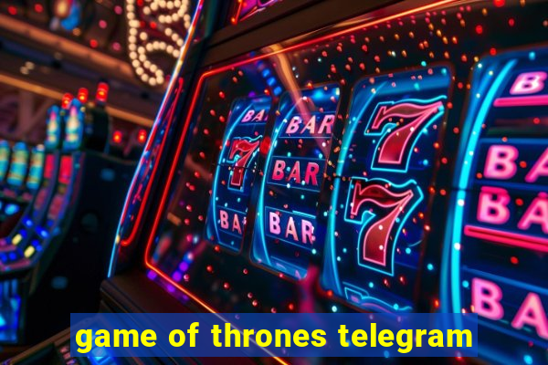 game of thrones telegram