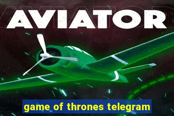 game of thrones telegram