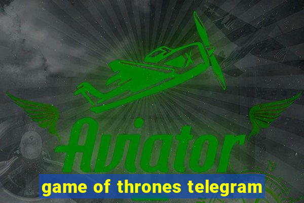game of thrones telegram