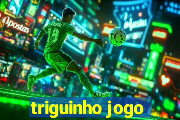 triguinho jogo