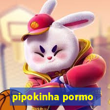 pipokinha pormo