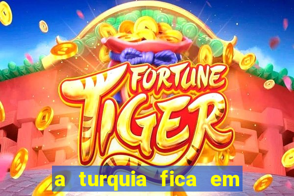 a turquia fica em qual continente