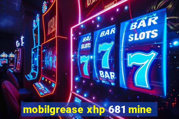 mobilgrease xhp 681 mine
