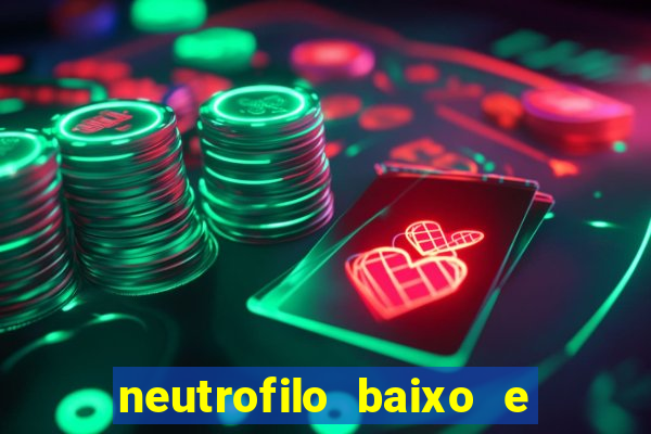 neutrofilo baixo e linfocito alto