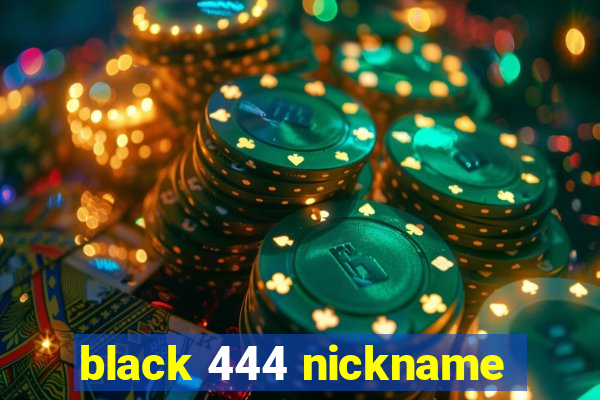 black 444 nickname