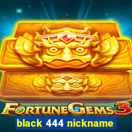 black 444 nickname