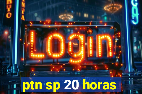 ptn sp 20 horas