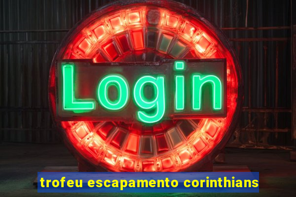 trofeu escapamento corinthians