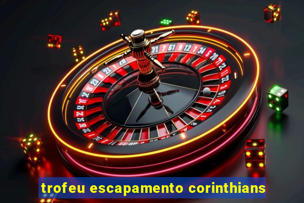 trofeu escapamento corinthians