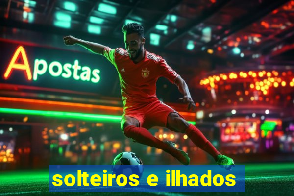 solteiros e ilhados
