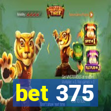 bet 375