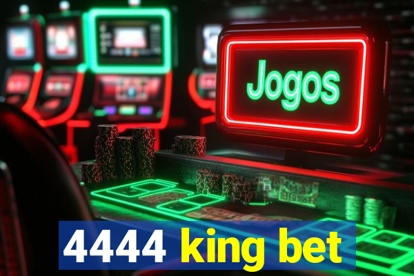 4444 king bet