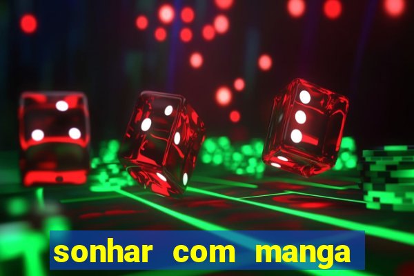 sonhar com manga madura jogo do bicho