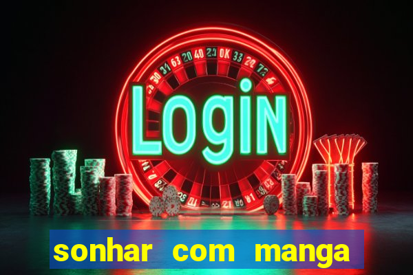 sonhar com manga madura jogo do bicho