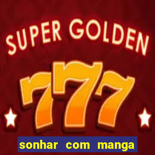 sonhar com manga madura jogo do bicho