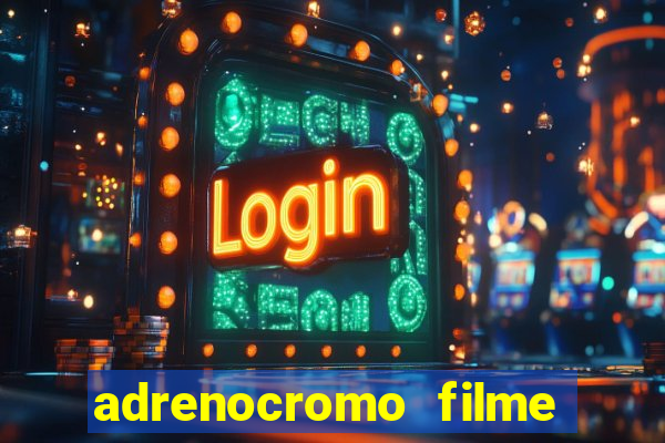 adrenocromo filme completo dublado